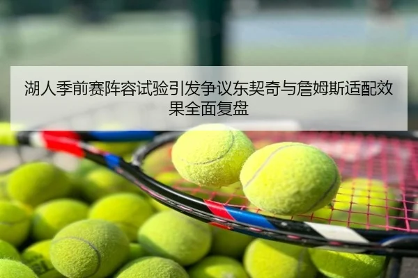 湖人季前赛阵容试验引发争议东契奇与詹姆斯适配效果全面复盘